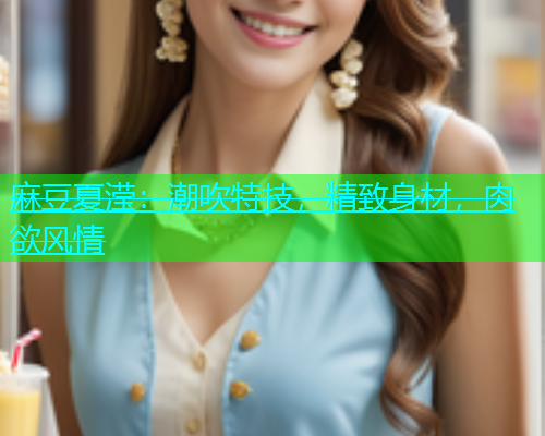 麻豆夏滢：潮吹特技，精致身材，肉欲风情  第1张