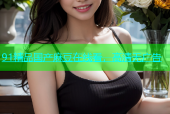 91精品国产麻豆在线看，高清无广告