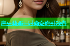 麻豆莉娜：时尚潮流引领者
