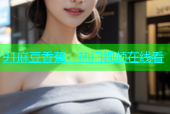 91麻豆香蕉：热门视频在线看