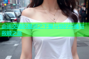命运交错的星河之下爱与恨的纠缠与救赎之旅
