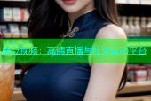 麻豆视频：高清直播与社交互动平台