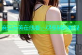 麻豆天美在线看，尽享精彩影视