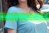 麻豆精品视频在线看，尽享精选内容