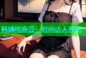 韩婧格麻豆：时尚达人秀场