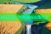 麻豆花旦：时尚潮流直播平台