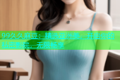 99久久麻豆：精选亚洲美，开启你的私密影院，无限畅享