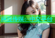 麻豆传媒：中文平台