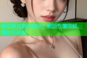 爱豆麻豆联合放送：解锁专属视频，精彩不间断