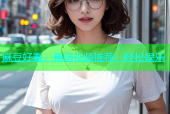 麻豆好看，精选视频推荐，轻松娱乐