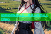 嘿咻嘿咻视频麻豆：高清流畅体验无限精彩