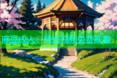麻豆成人：精选视频免费观看