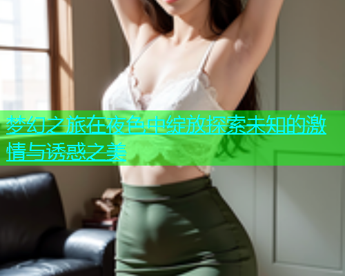 梦幻之旅在夜色中绽放探索未知的激情与诱惑之美  第1张