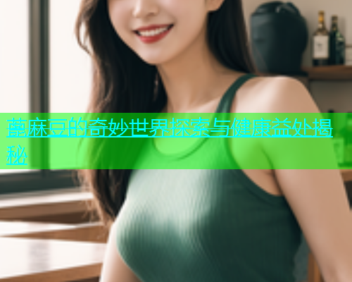 蓖麻豆的奇妙世界探索与健康益处揭秘  第1张