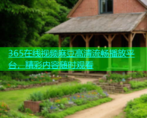 365在线视频麻豆高清流畅播放平台，精彩内容随时观看  第1张