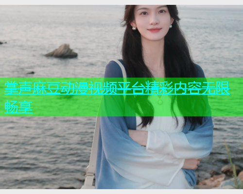 掌声麻豆动漫视频平台精彩内容无限畅享  第1张