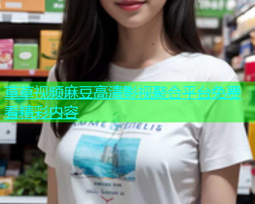 草草视频麻豆高清影视聚合平台免费看精彩内容  第1张